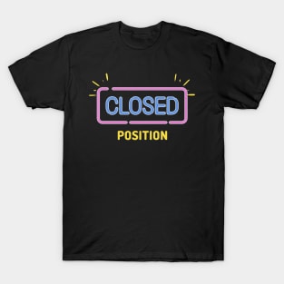 Closed Position ! T-Shirt